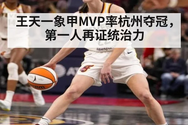 王天一象甲MVP率杭州夺冠，第一人再证统治力